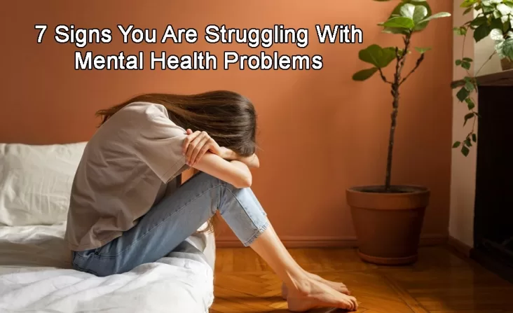 7 Signs You Are Struggling with Mental Health Problems